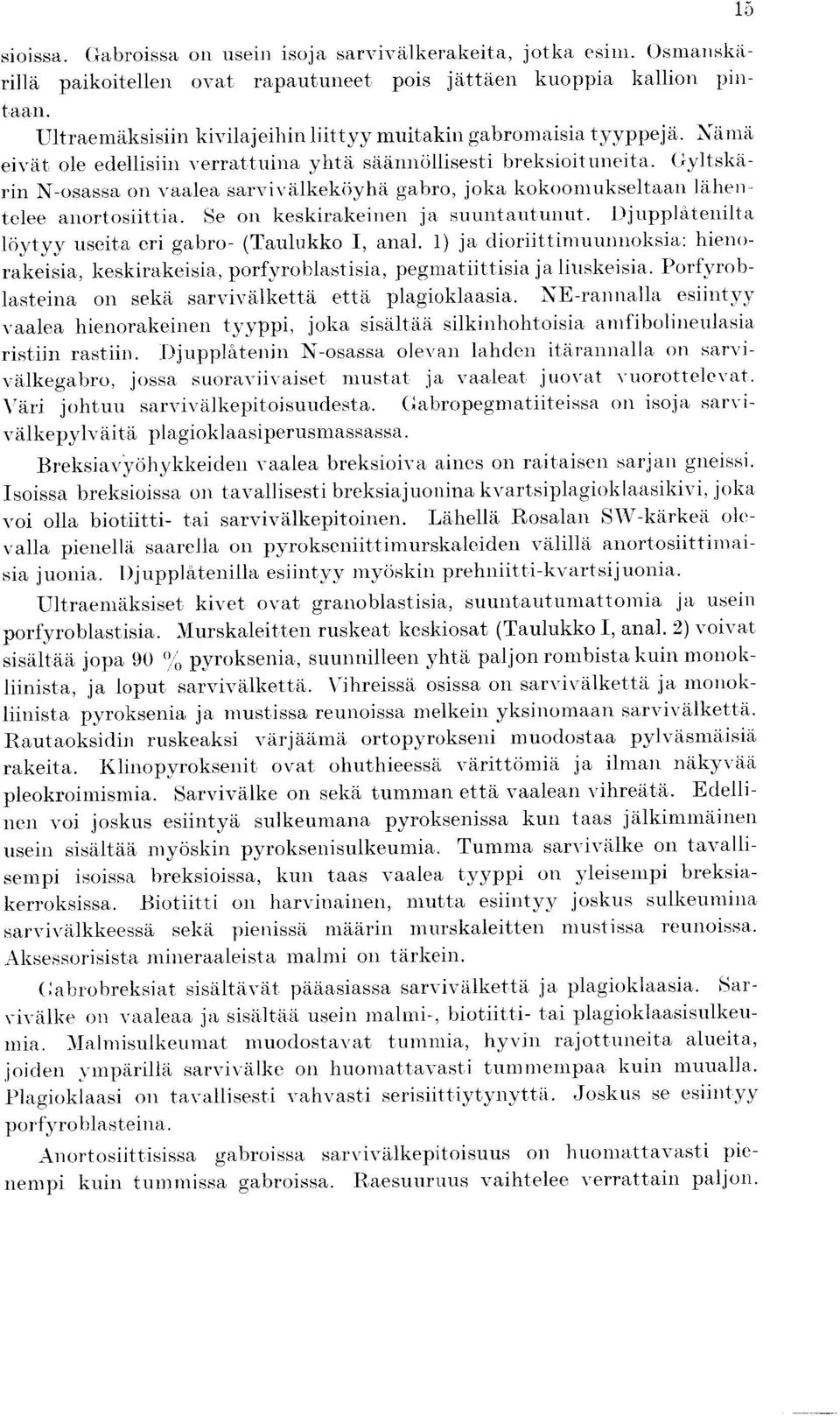 Gyltskarin N-osassa on vaalea sarvivylkekoyha gabro, joka kokoomukseltaan lyhentelee anortosiittia. Se on keskirakeinen ja suuntautunut. Djupplatenilta loytyy useita eri gabro- (Taulukko I, anal.