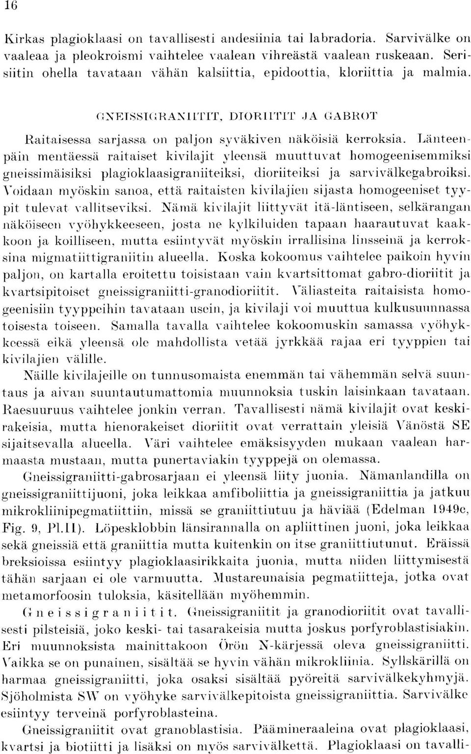 Li enpain ment a:essa raitaiset kivilajit yleensa inuuttuvat homogeenisemmiksi gneissimaisiksi plagioklaasigraniiteiksi, dioriiteiksi ja sarvivalkegabroiksi.