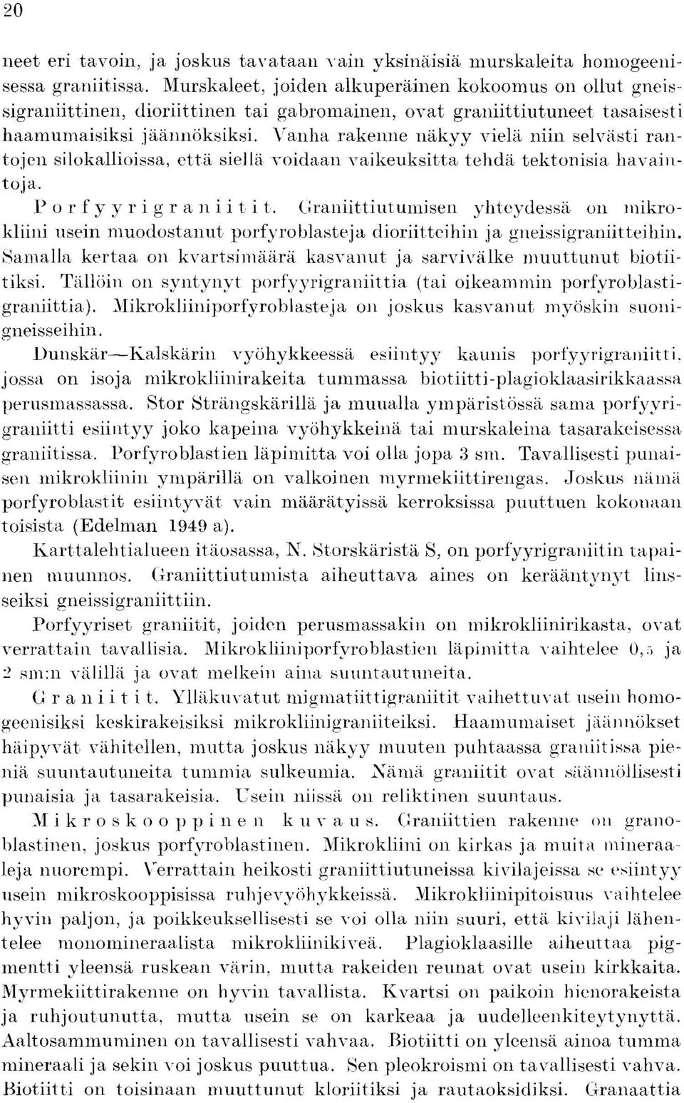 1`anha rakenne nakyy viela nun selvasti rantojen silokallioissa, etta siella voidaan vaikeuksitta tehda tektonisia havaiiitoja. P o r f y y r i g r a n i i t i t.