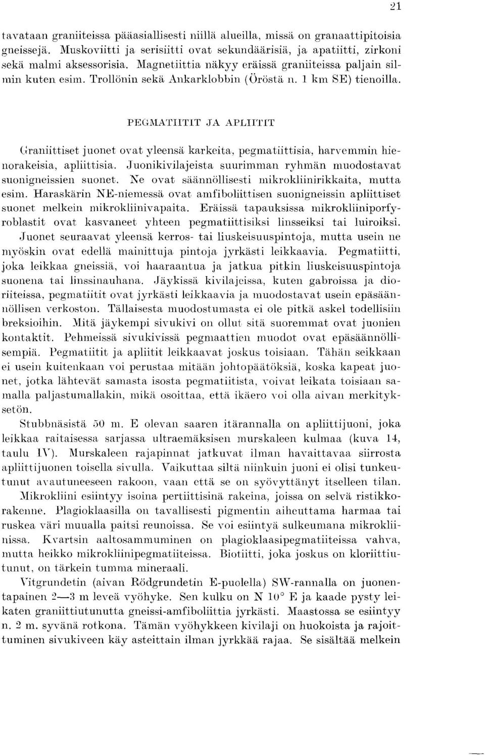 PEGAIATIITIT JA APLIITIT Graniittiset juonet ovat yleensa karkeita, pegmatiittisia, harvemmin hienorakeisia, apliittisia. Juonikivilajeista suurimman ryhman muodostavat suonigneissien suonet.