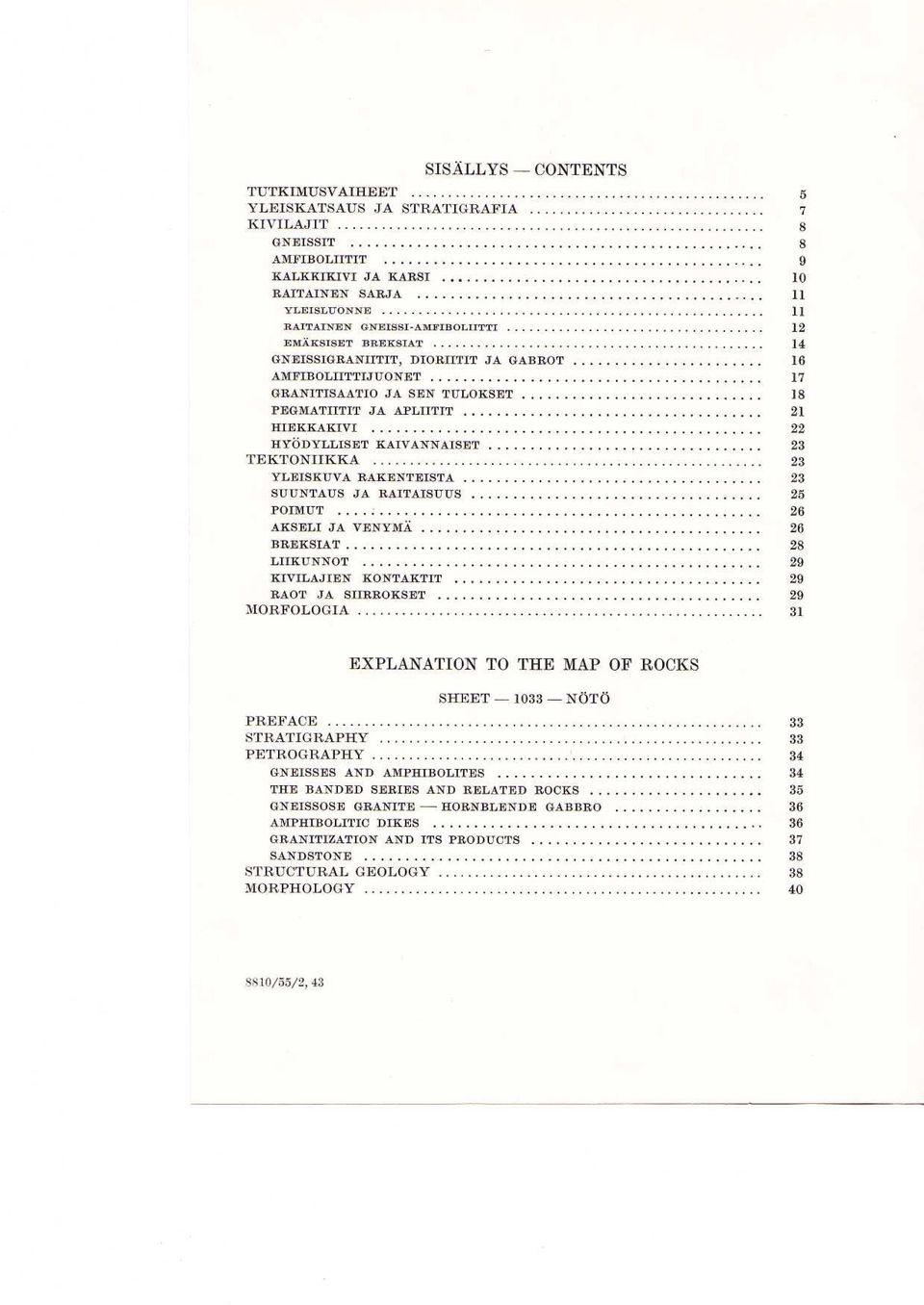 23 YLEISKUVA RAKENTEISTA 23 SUUNTAUS JA RAITAISUUS 25 POIMUT 26 AKSELI JA VENYMA 26 BREKSIAT 28 LIIKUNNOT 29 KIVILAJIEN KONTAKTIT 29 RAOT JA SIIRROKSET 29 MORFOL O GIA 31 EXPLANATION TO THE MAP OF