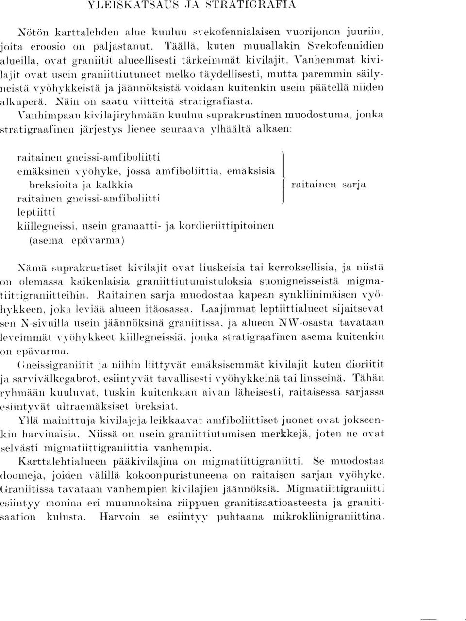 Vanhemmat kivila,jit ovat usein graniittiutuneet melko taydellisesti, inutta paremmin sailyneistii vyohykkeist ja jiiarmiiksistd voidaan kuitenkin usein paatella niideu alkupera.