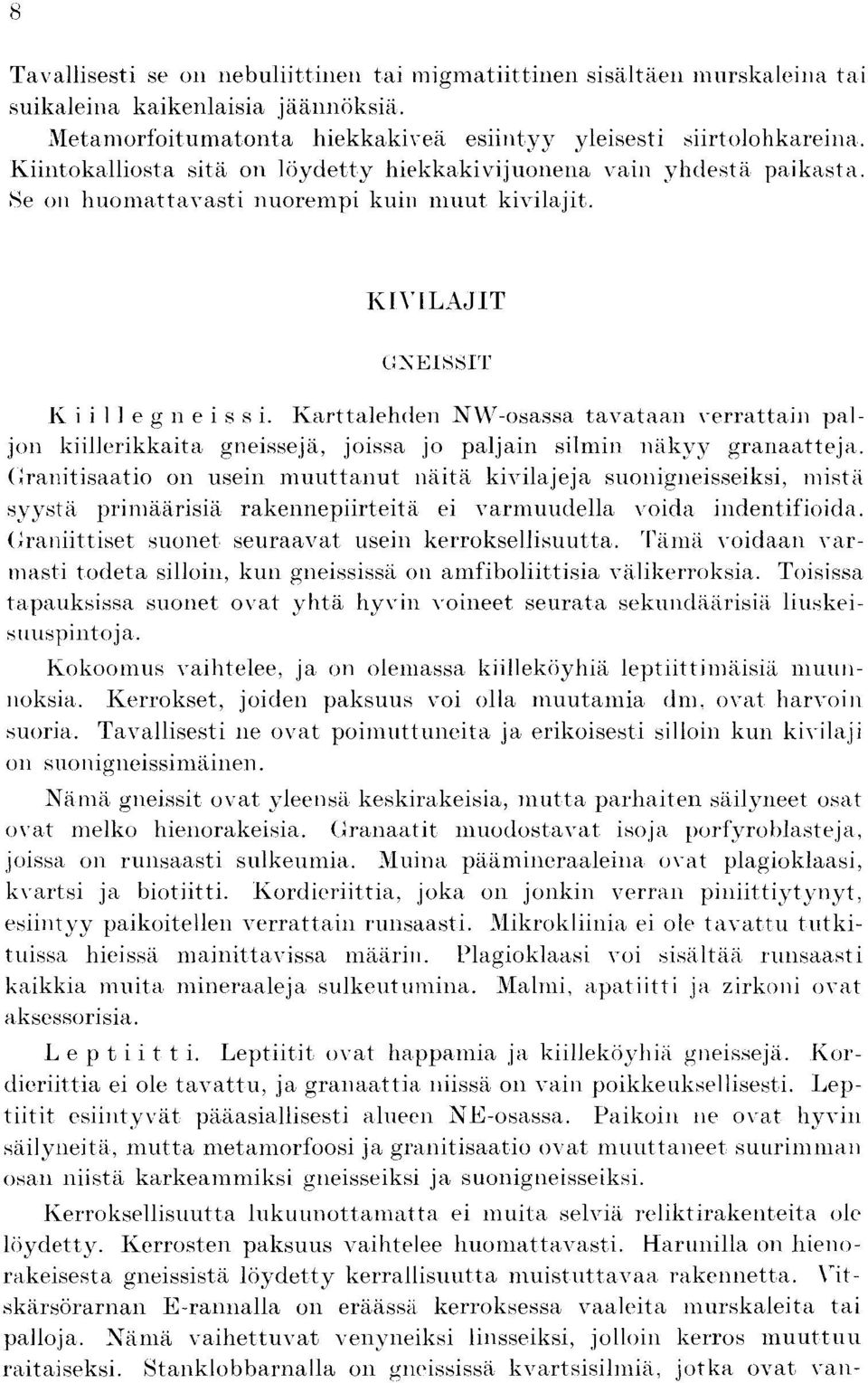 Karttalehden NW-osassa tavataan verrattain palion kiillerikkaita gneisseja, joissa jo paljain silmin nakvy, granaatteja.