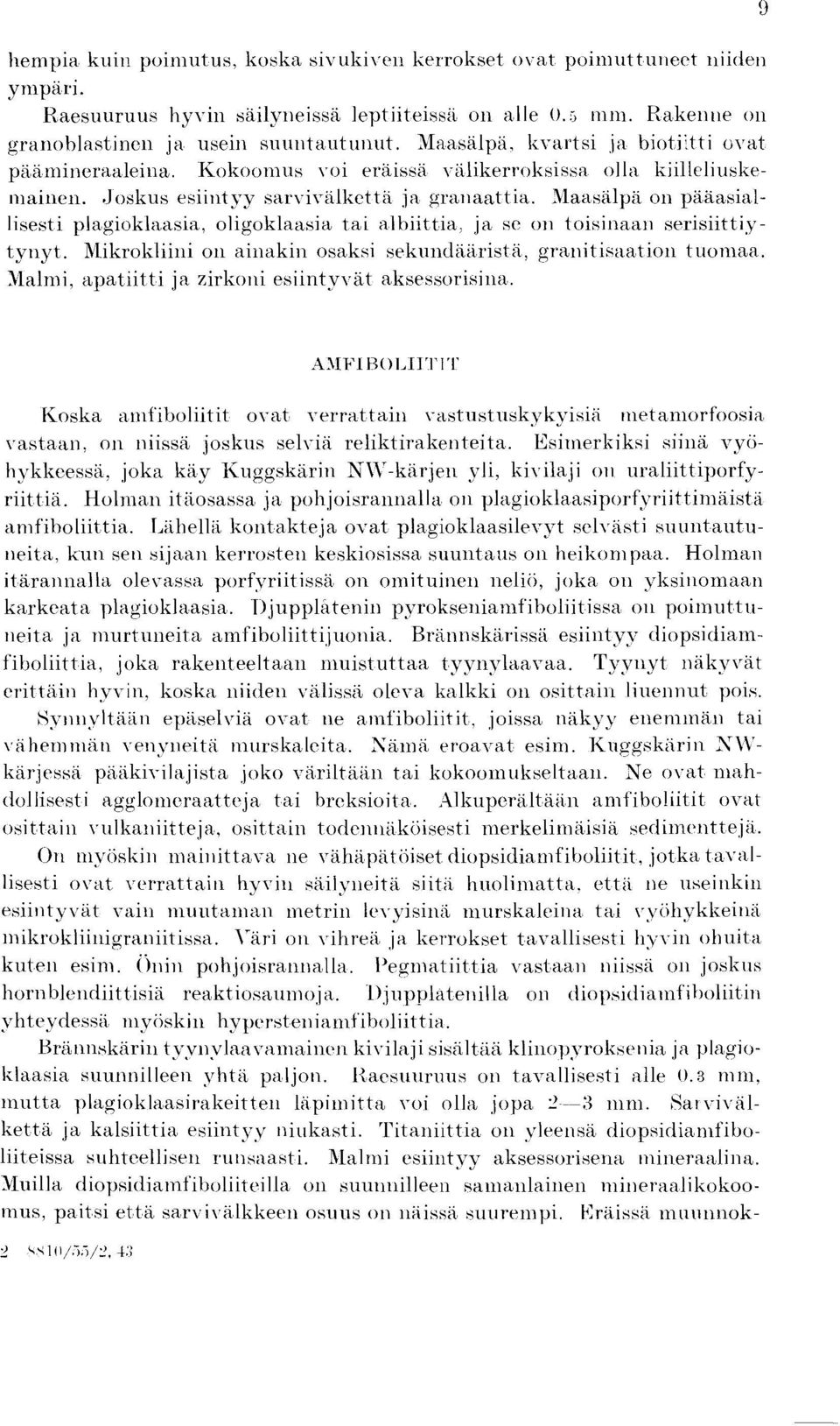 .11aasa1pa on paaasial- Iisesti plagioklaasia, oligoklaasia tai albiittia, ja se on toisinaan serisiittiytynyt. Mikrokliini oil ainakin osaksi sekundaarista, granitisaation tuoniaa.