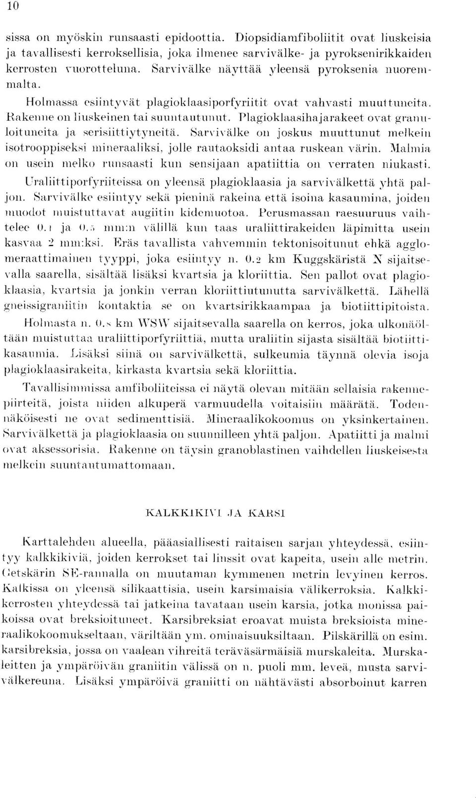 Plagioklaasiha,jarakeet ovat graniiloituneita ja serisiittiytvneitd. Sarvivalke on joskus muuttunut inelkeiu isotrooppiseksi inineraaliksi, jolle rautaoksidi antaa ruskean varin.