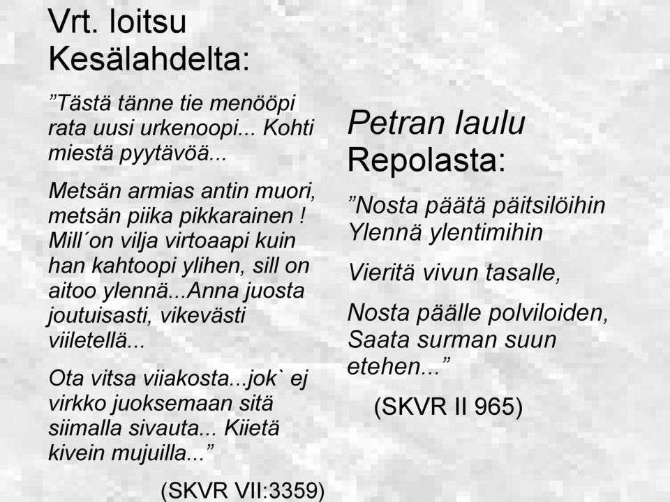 ..anna juosta joutuisasti, vikevästi viiletellä... Ota vitsa viiakosta...jok` ej virkko juoksemaan sitä siimalla sivauta.