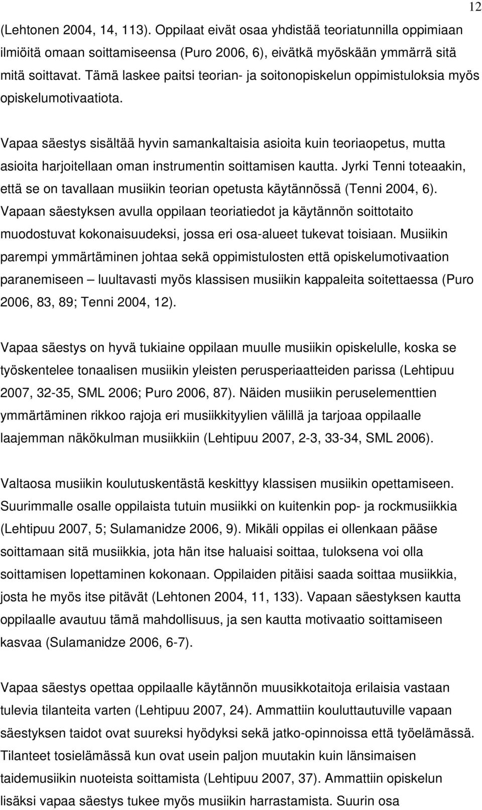 Vapaa säestys sisältää hyvin samankaltaisia asioita kuin teoriaopetus, mutta asioita harjoitellaan oman instrumentin soittamisen kautta.