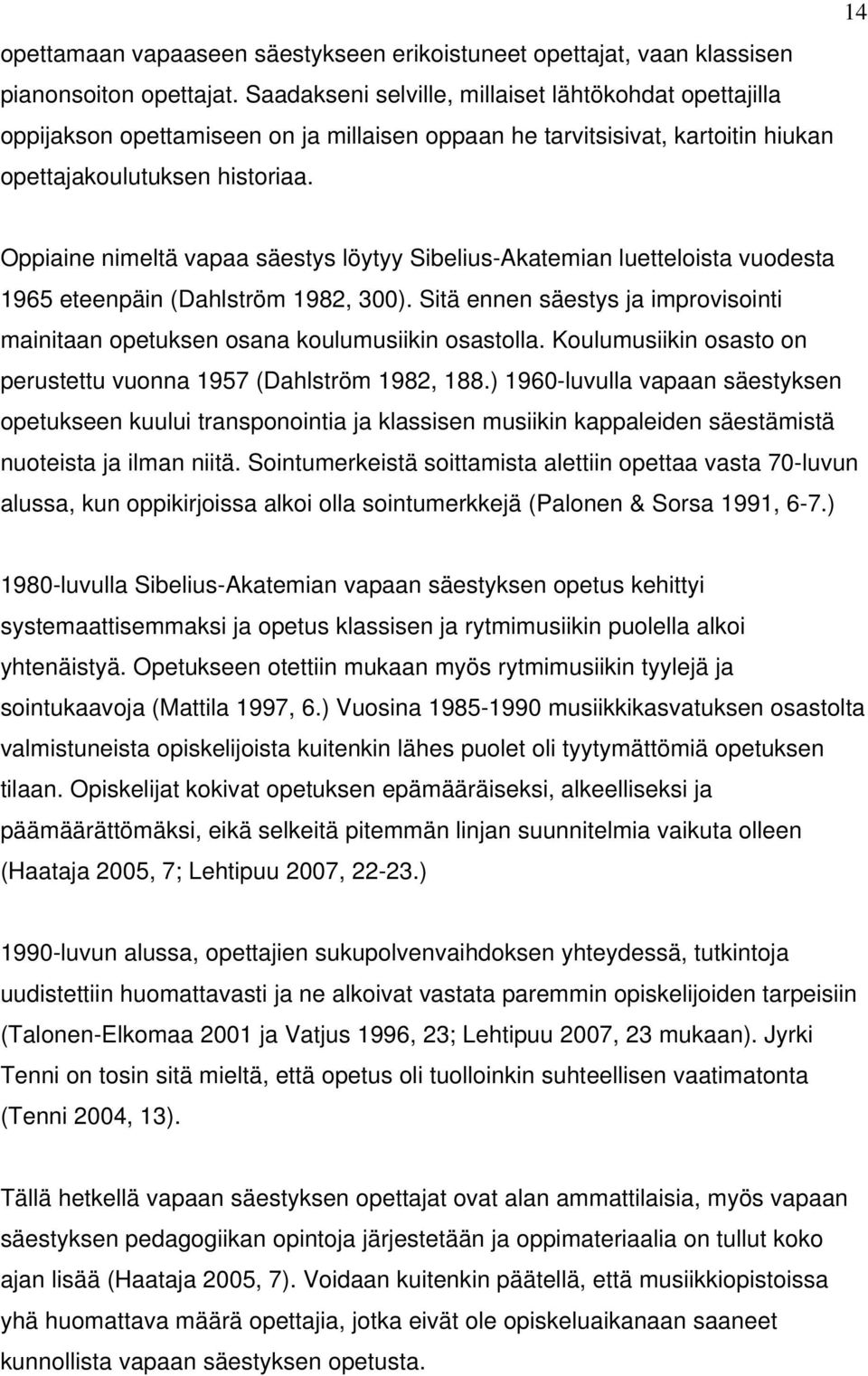 Oppiaine nimeltä vapaa säestys löytyy Sibelius-Akatemian luetteloista vuodesta 1965 eteenpäin (Dahlström 1982, 300).