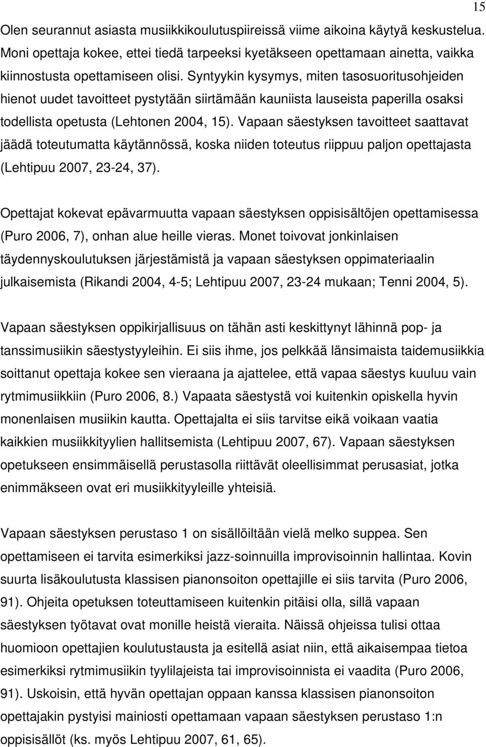 Vapaan säestyksen tavoitteet saattavat jäädä toteutumatta käytännössä, koska niiden toteutus riippuu paljon opettajasta (Lehtipuu 2007, 23-24, 37).