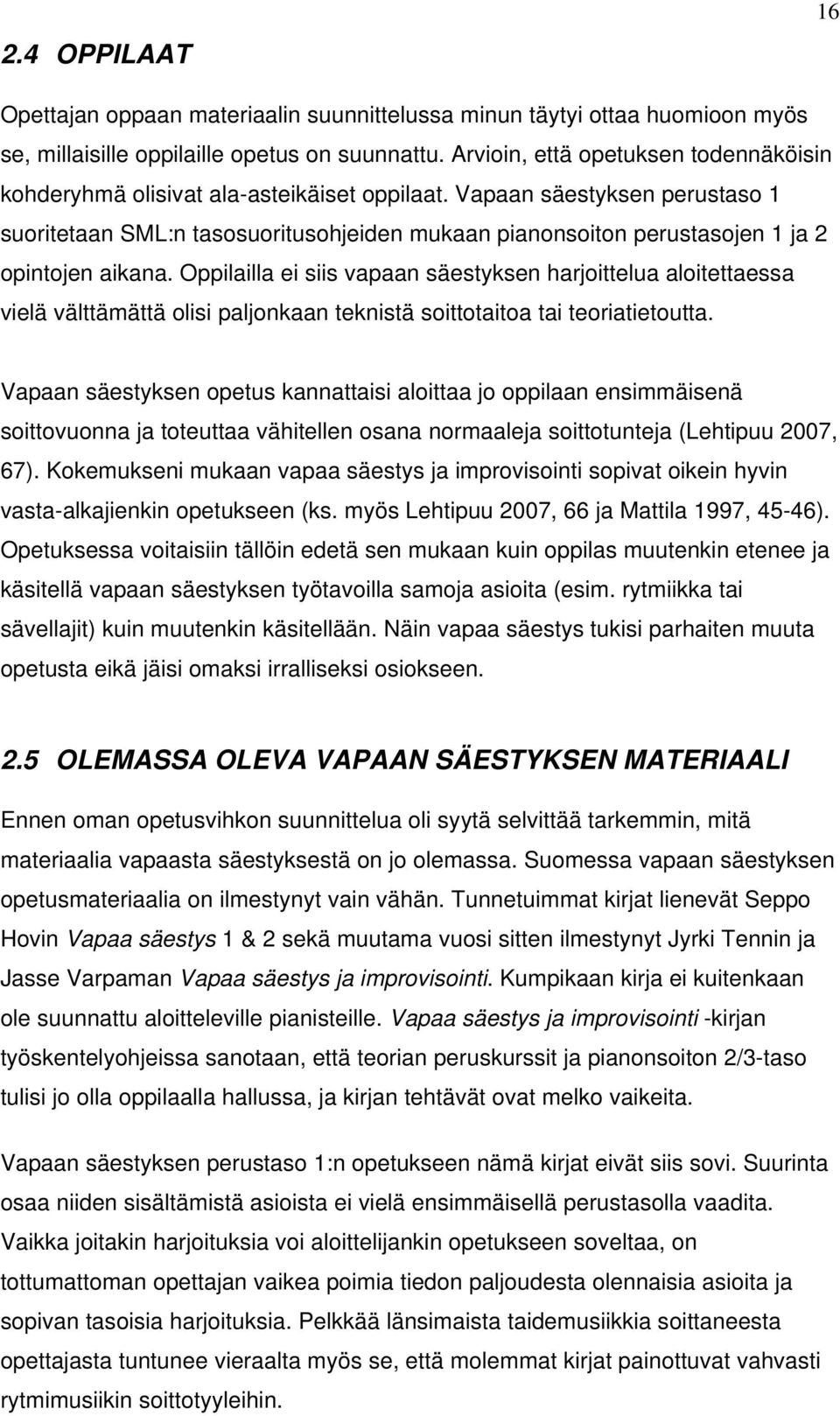 Vapaan säestyksen perustaso 1 suoritetaan SML:n tasosuoritusohjeiden mukaan pianonsoiton perustasojen 1 ja 2 opintojen aikana.