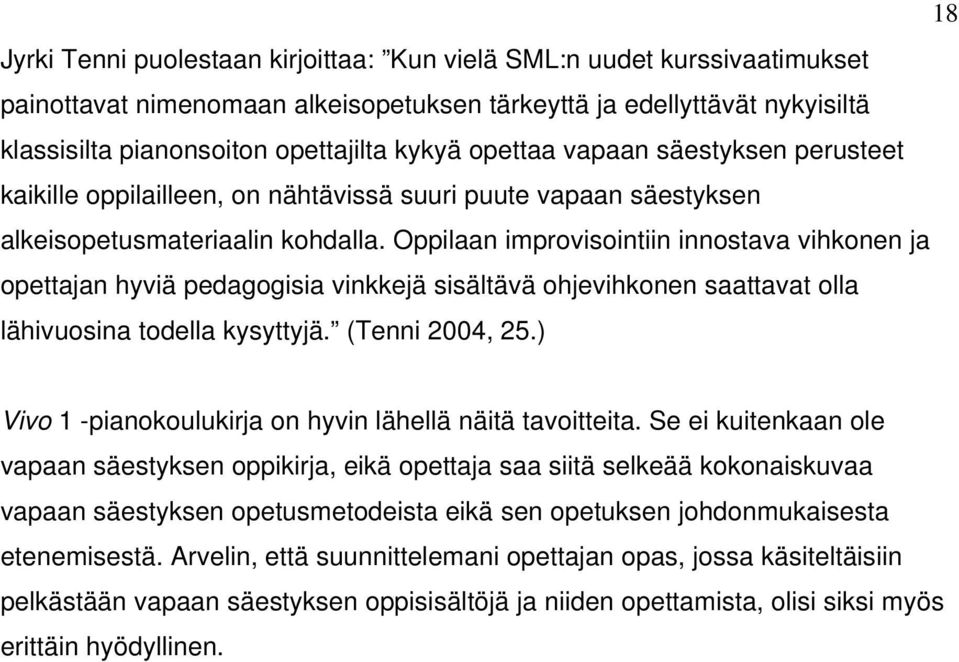 Oppilaan improvisointiin innostava vihkonen ja opettajan hyviä pedagogisia vinkkejä sisältävä ohjevihkonen saattavat olla lähivuosina todella kysyttyjä. (Tenni 2004, 25.