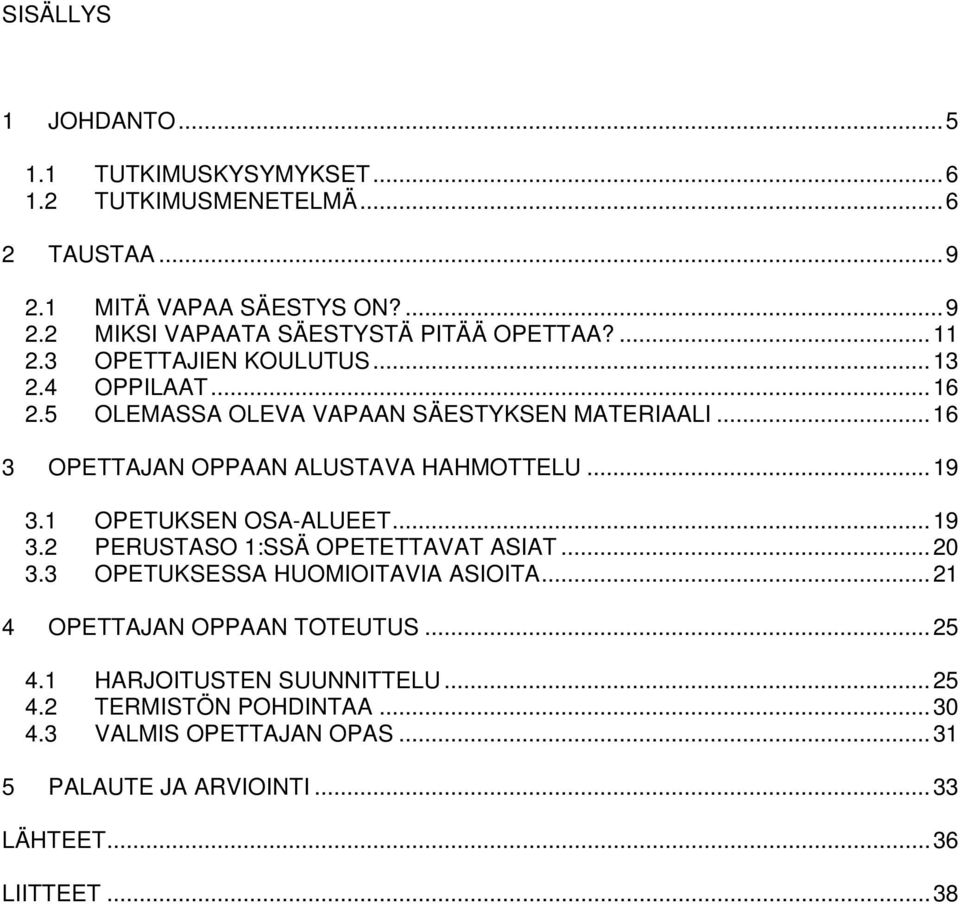 1 OPETUKSEN OSA-ALUEET...19 3.2 PERUSTASO 1:SSÄ OPETETTAVAT ASIAT...20 3.3 OPETUKSESSA HUOMIOITAVIA ASIOITA...21 4 OPETTAJAN OPPAAN TOTEUTUS...25 4.