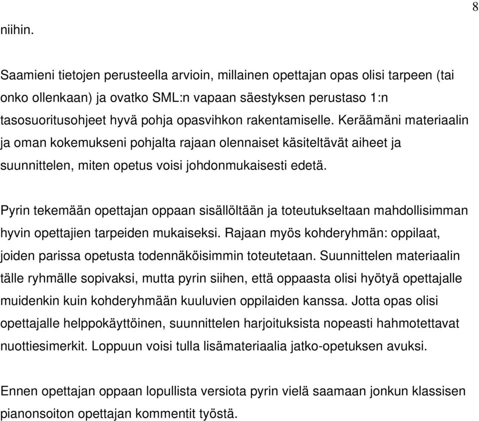 rakentamiselle. Keräämäni materiaalin ja oman kokemukseni pohjalta rajaan olennaiset käsiteltävät aiheet ja suunnittelen, miten opetus voisi johdonmukaisesti edetä.