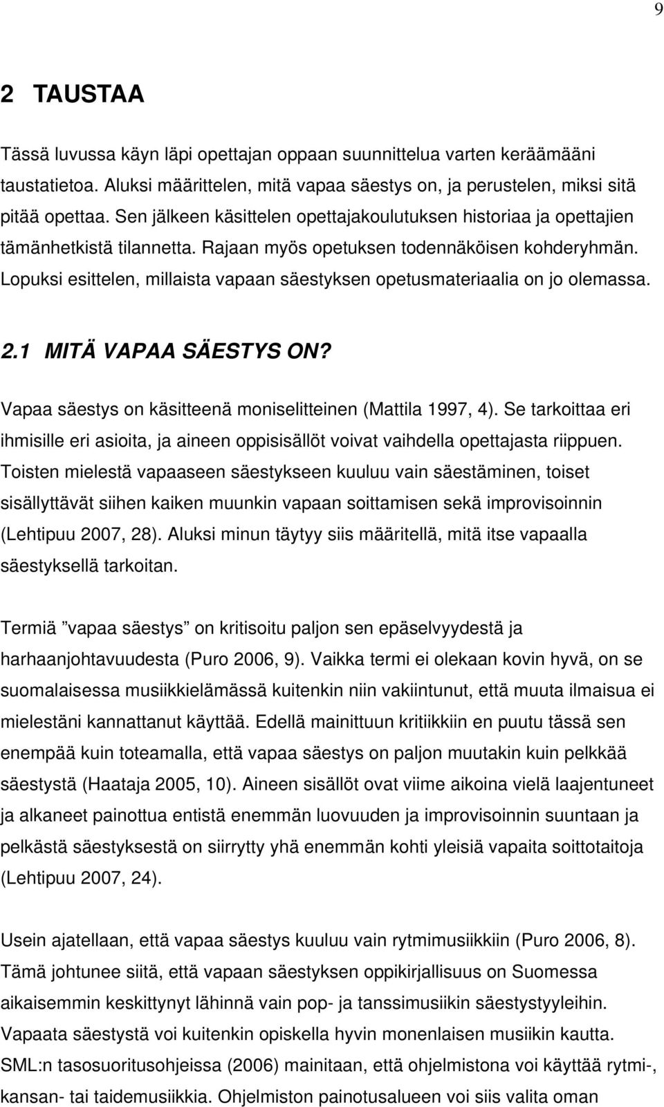 Lopuksi esittelen, millaista vapaan säestyksen opetusmateriaalia on jo olemassa. 2.1 MITÄ VAPAA SÄESTYS ON? Vapaa säestys on käsitteenä moniselitteinen (Mattila 1997, 4).