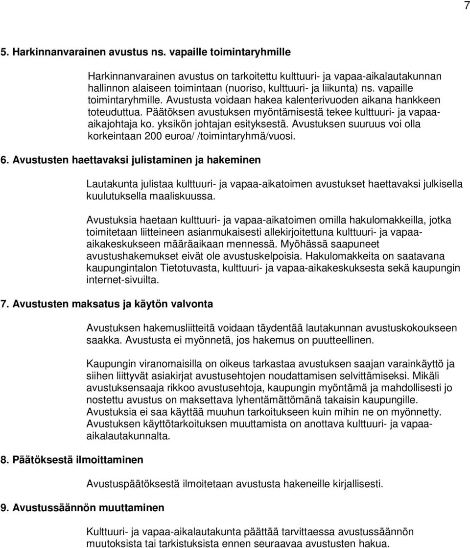 Avustusta voidaan hakea kalenterivuoden aikana hankkeen toteuduttua. Päätöksen avustuksen myöntämisestä tekee kulttuuri- ja vapaaaikajohtaja ko. yksikön johtajan esityksestä.