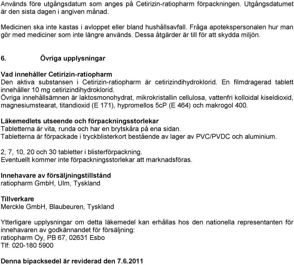 Övriga upplysningar Vad innehåller Cetirizin-ratiopharm Den aktiva substansen i Cetirizin-ratiopharm är cetirizindihydroklorid. En filmdragerad tablett innehåller 10 mg cetirizindihydroklorid.