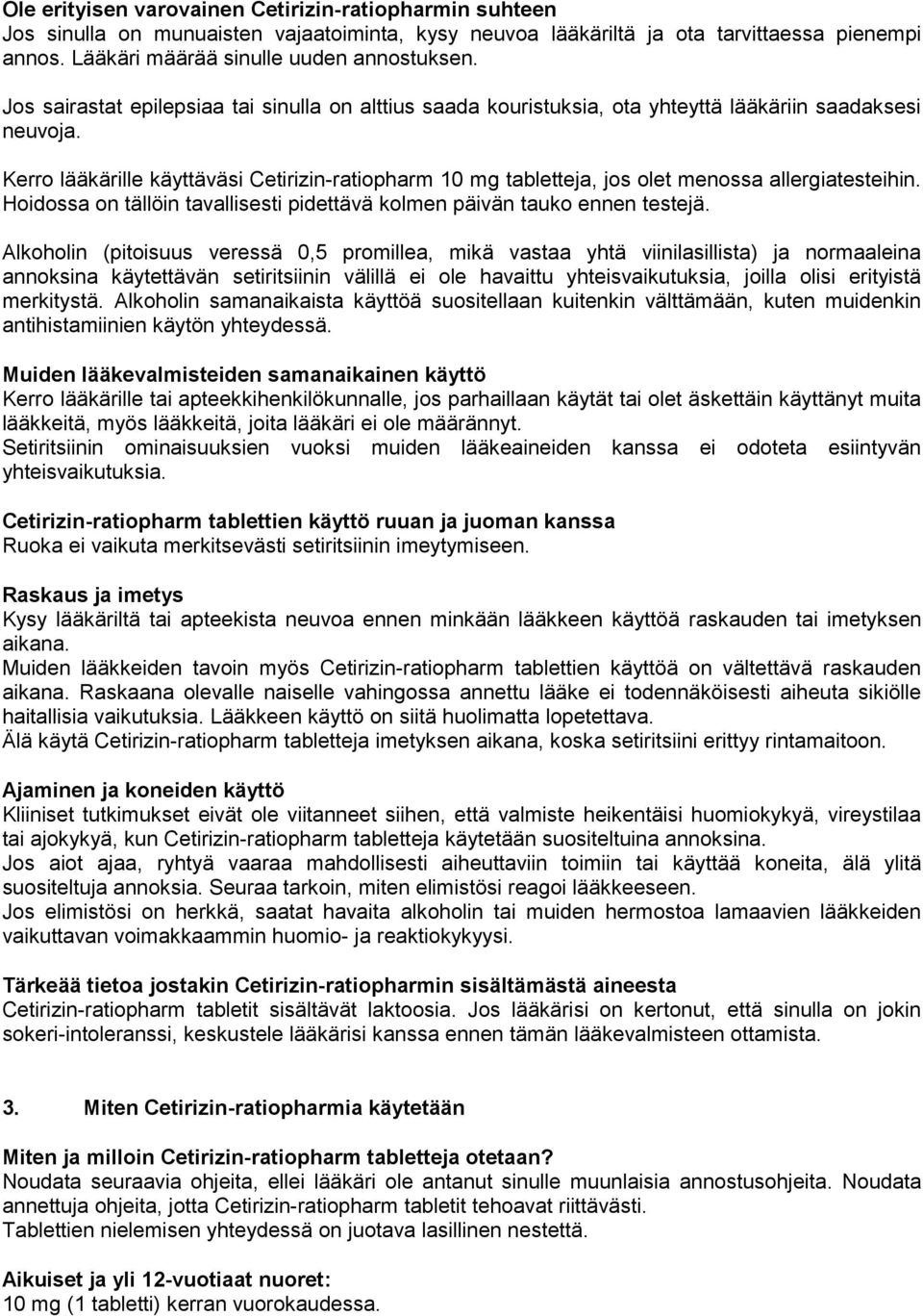 Kerro lääkärille käyttäväsi Cetirizin-ratiopharm 10 mg tabletteja, jos olet menossa allergiatesteihin. Hoidossa on tällöin tavallisesti pidettävä kolmen päivän tauko ennen testejä.