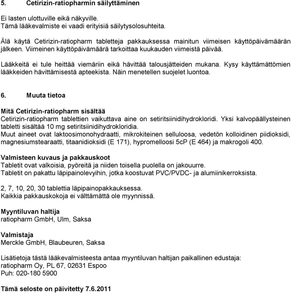 Lääkkeitä ei tule heittää viemäriin eikä hävittää talousjätteiden mukana. Kysy käyttämättömien lääkkeiden hävittämisestä apteekista. Näin menetellen suojelet luontoa. 6.