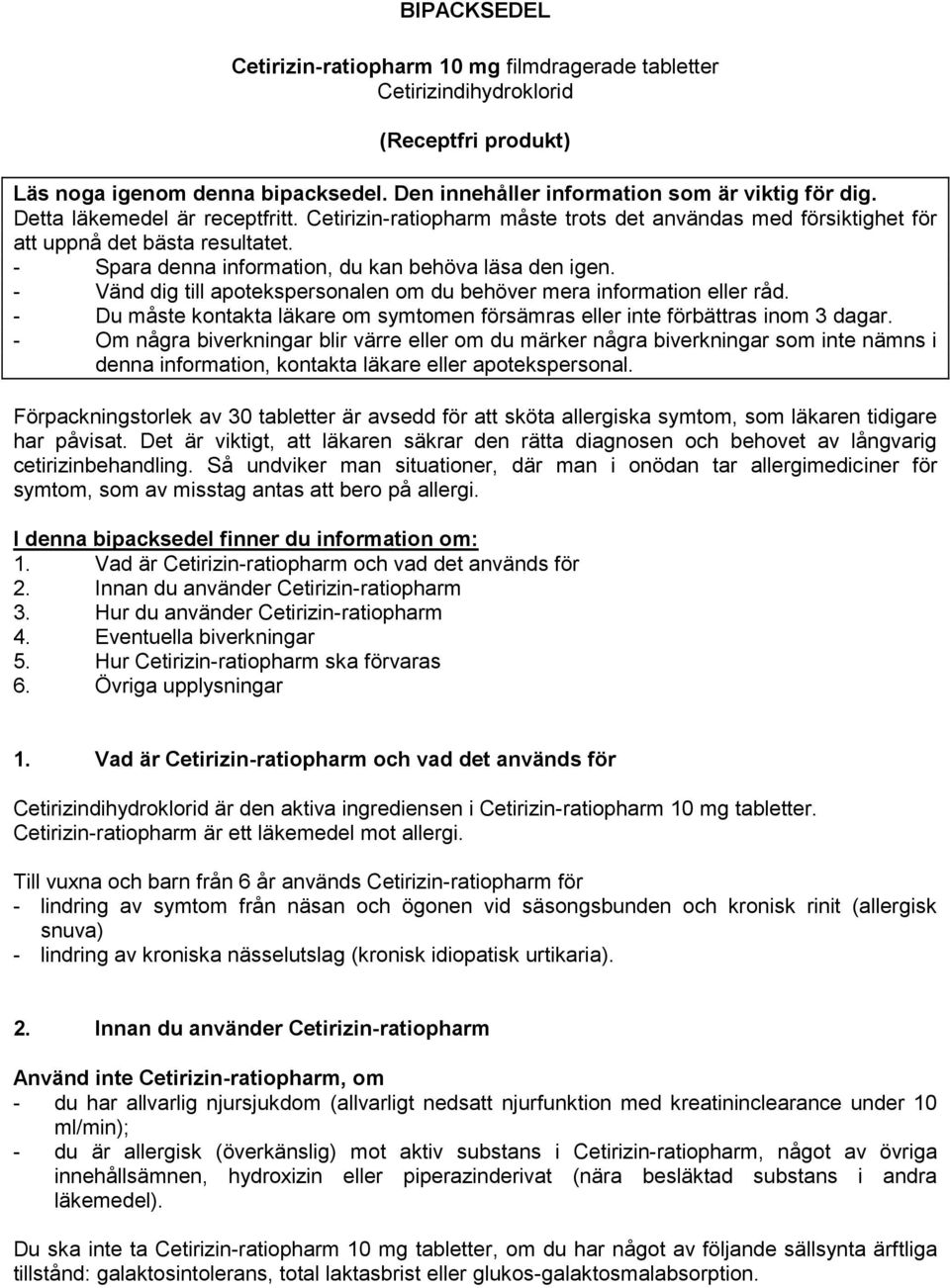- Vänd dig till apotekspersonalen om du behöver mera information eller råd. - Du måste kontakta läkare om symtomen försämras eller inte förbättras inom 3 dagar.