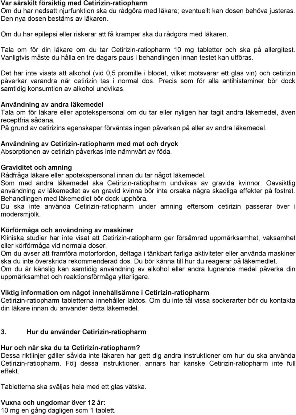 Vanligtvis måste du hålla en tre dagars paus i behandlingen innan testet kan utföras.