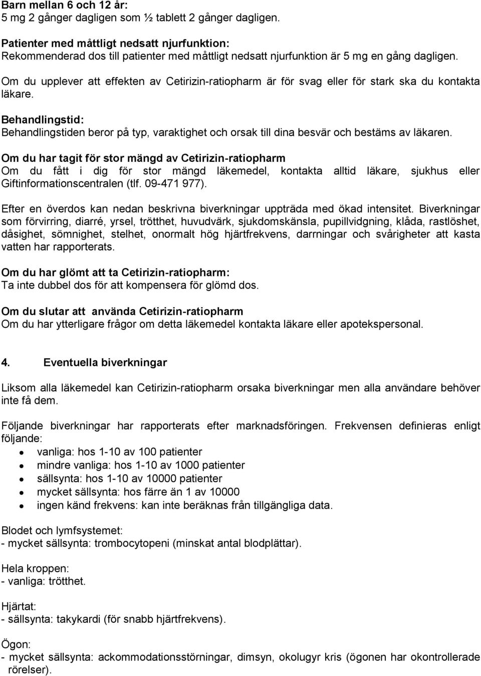 Om du upplever att effekten av Cetirizin-ratiopharm är för svag eller för stark ska du kontakta läkare.