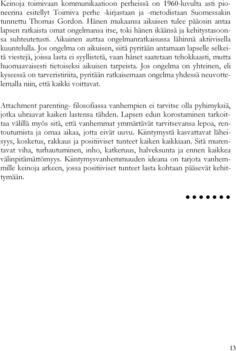 Aikuinen auttaa ongelmanratkaisussa lähinnä aktiivisella kuuntelulla.