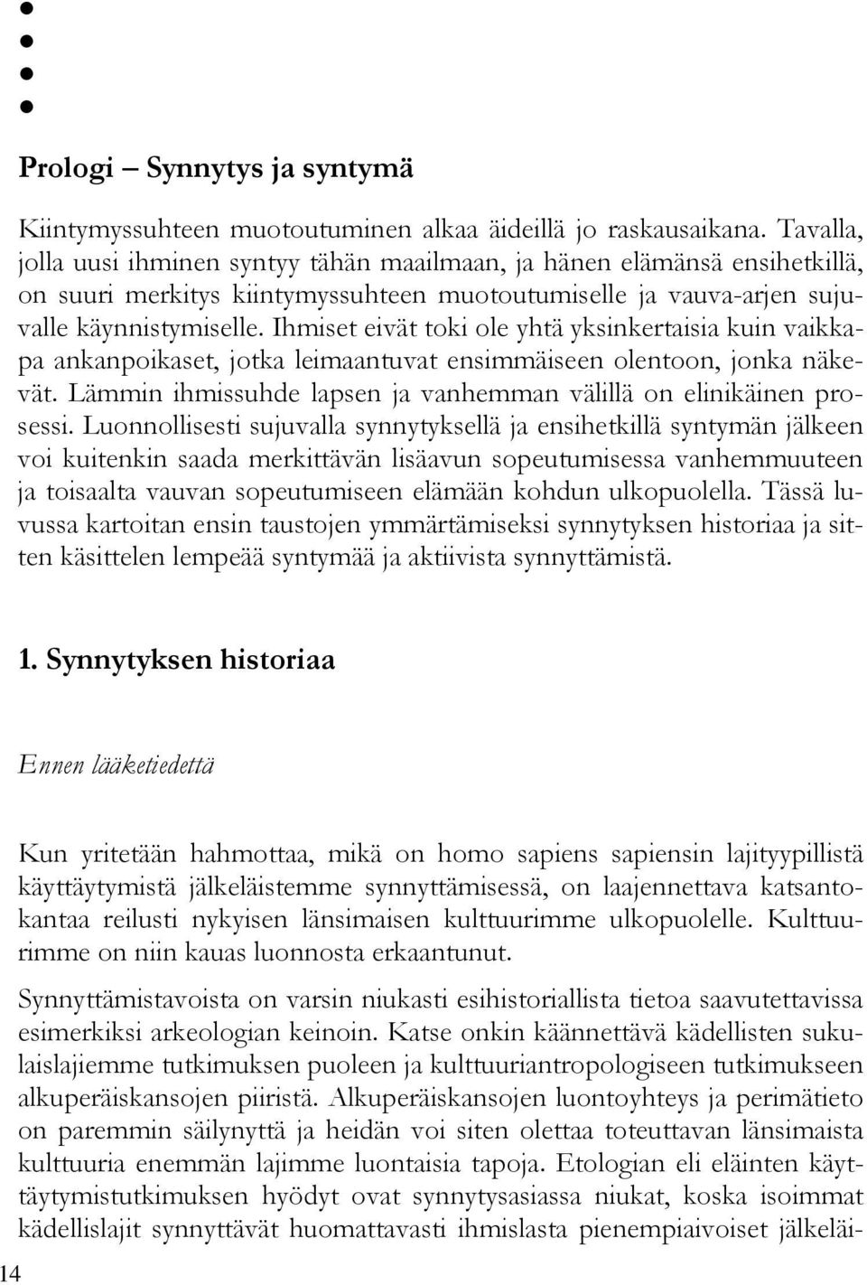 Ihmiset eivät toki ole yhtä yksinkertaisia kuin vaikkapa ankanpoikaset, jotka leimaantuvat ensimmäiseen olentoon, jonka näkevät. Lämmin ihmissuhde lapsen ja vanhemman välillä on elinikäinen prosessi.