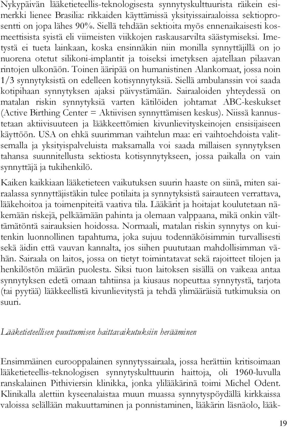 Imetystä ei tueta lainkaan, koska ensinnäkin niin monilla synnyttäjillä on jo nuorena otetut silikoni-implantit ja toiseksi imetyksen ajatellaan pilaavan rintojen ulkonäön.