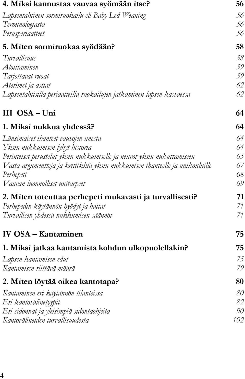 64 Länsimaiset ihanteet vauvojen unesta 64 Yksin nukkumisen lyhyt historia 64 Perinteiset perustelut yksin nukkumiselle ja neuvot yksin nukuttamiseen 65 Vasta-argumentteja ja kritiikkiä yksin