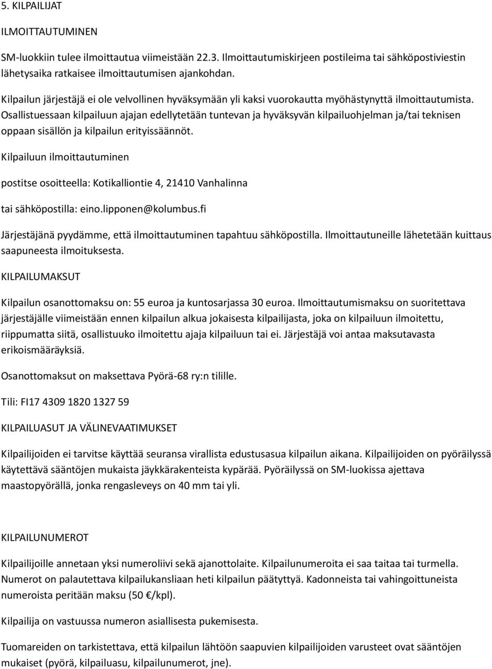 Osallistuessaan kilpailuun ajajan edellytetään tuntevan ja hyväksyvän kilpailuohjelman ja/tai teknisen oppaan sisällön ja kilpailun erityissäännöt.