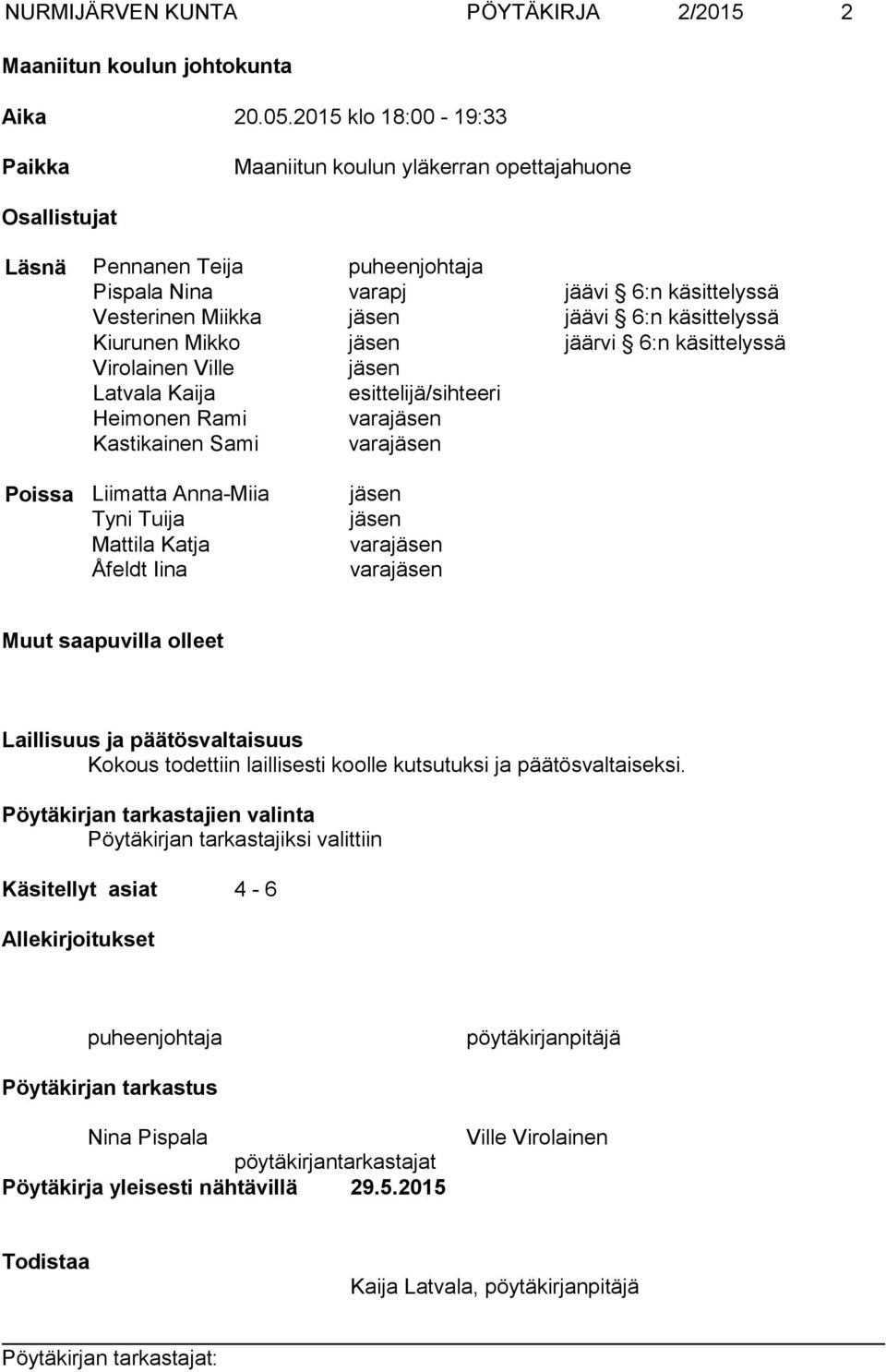 käsittelyssä Kiurunen Mikko jäsen jäärvi 6:n käsittelyssä Virolainen Ville jäsen Latvala Kaija esittelijä/sihteeri Heimonen Rami varajäsen Kastikainen Sami varajäsen Poissa Liimatta Anna-Miia jäsen