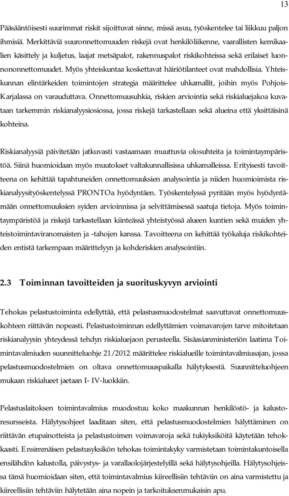 Myös yhteiskuntaa koskettavat häiriötilanteet ovat mahdollisia. Yhteiskunnan elintärkeiden toimintojen strategia määrittelee uhkamallit, joihin myös Pohjois- Karjalassa on varauduttava.