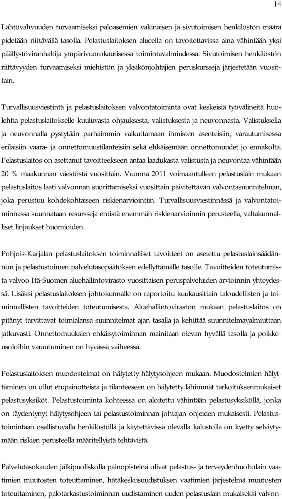 Sivutoimisen henkilöstön riittävyyden turvaamiseksi miehistön ja yksikönjohtajien peruskursseja järjestetään vuosittain.