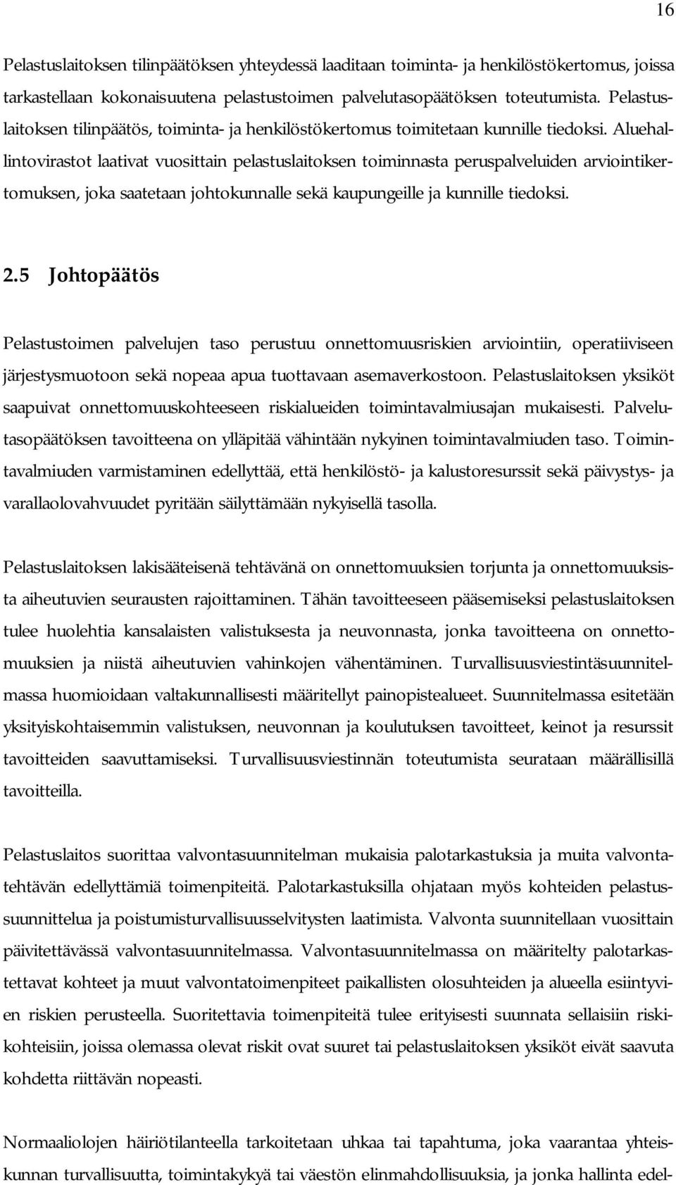 Aluehallintovirastot laativat vuosittain pelastuslaitoksen toiminnasta peruspalveluiden arviointikertomuksen, joka saatetaan johtokunnalle sekä kaupungeille ja kunnille tiedoksi. 2.