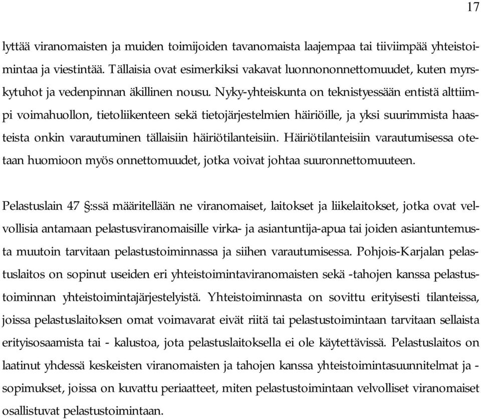 Nyky-yhteiskunta on teknistyessään entistä alttiimpi voimahuollon, tietoliikenteen sekä tietojärjestelmien häiriöille, ja yksi suurimmista haasteista onkin varautuminen tällaisiin häiriötilanteisiin.