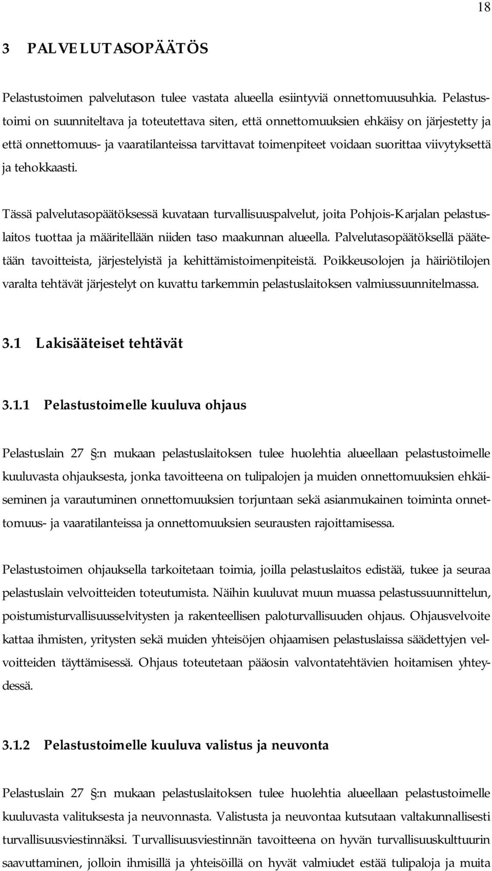 tehokkaasti. Tässä palvelutasopäätöksessä kuvataan turvallisuuspalvelut, joita Pohjois-Karjalan pelastuslaitos tuottaa ja määritellään niiden taso maakunnan alueella.