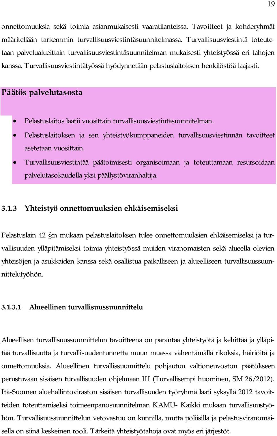 Turvallisuusviestintätyössä hyödynnetään pelastuslaitoksen henkilöstöä laajasti. Päätös palvelutasosta Pelastuslaitos laatii vuosittain turvallisuusviestintäsuunnitelman.