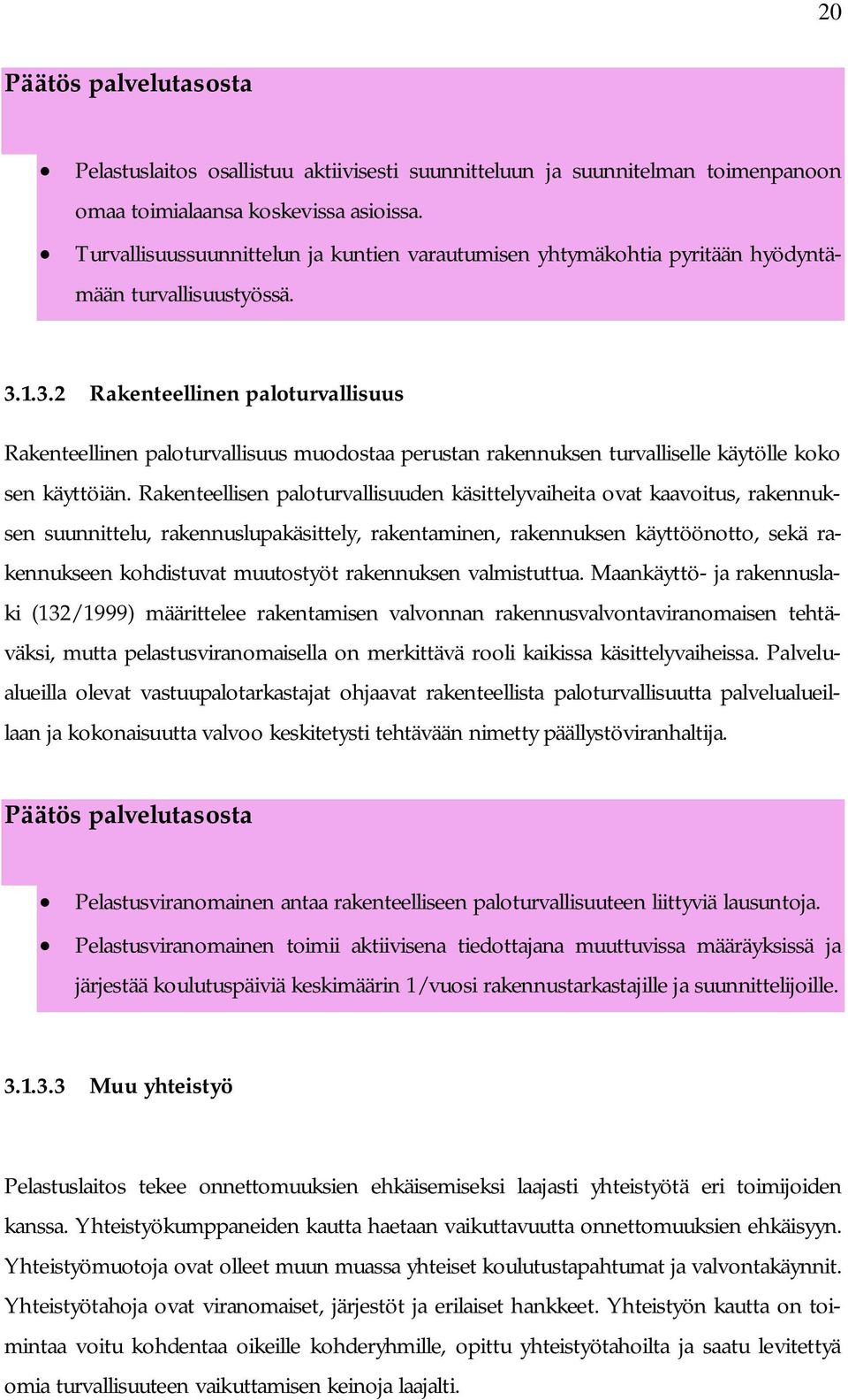 1.3.2 Rakenteellinen paloturvallisuus Rakenteellinen paloturvallisuus muodostaa perustan rakennuksen turvalliselle käytölle koko sen käyttöiän.