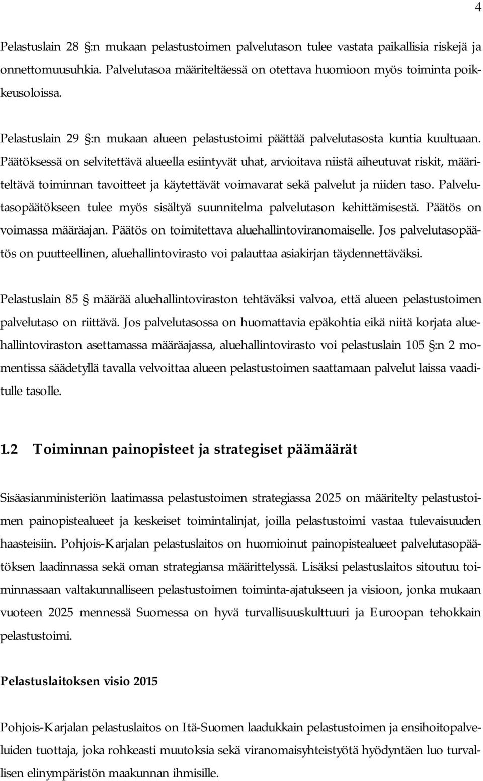 Päätöksessä on selvitettävä alueella esiintyvät uhat, arvioitava niistä aiheutuvat riskit, määriteltävä toiminnan tavoitteet ja käytettävät voimavarat sekä palvelut ja niiden taso.