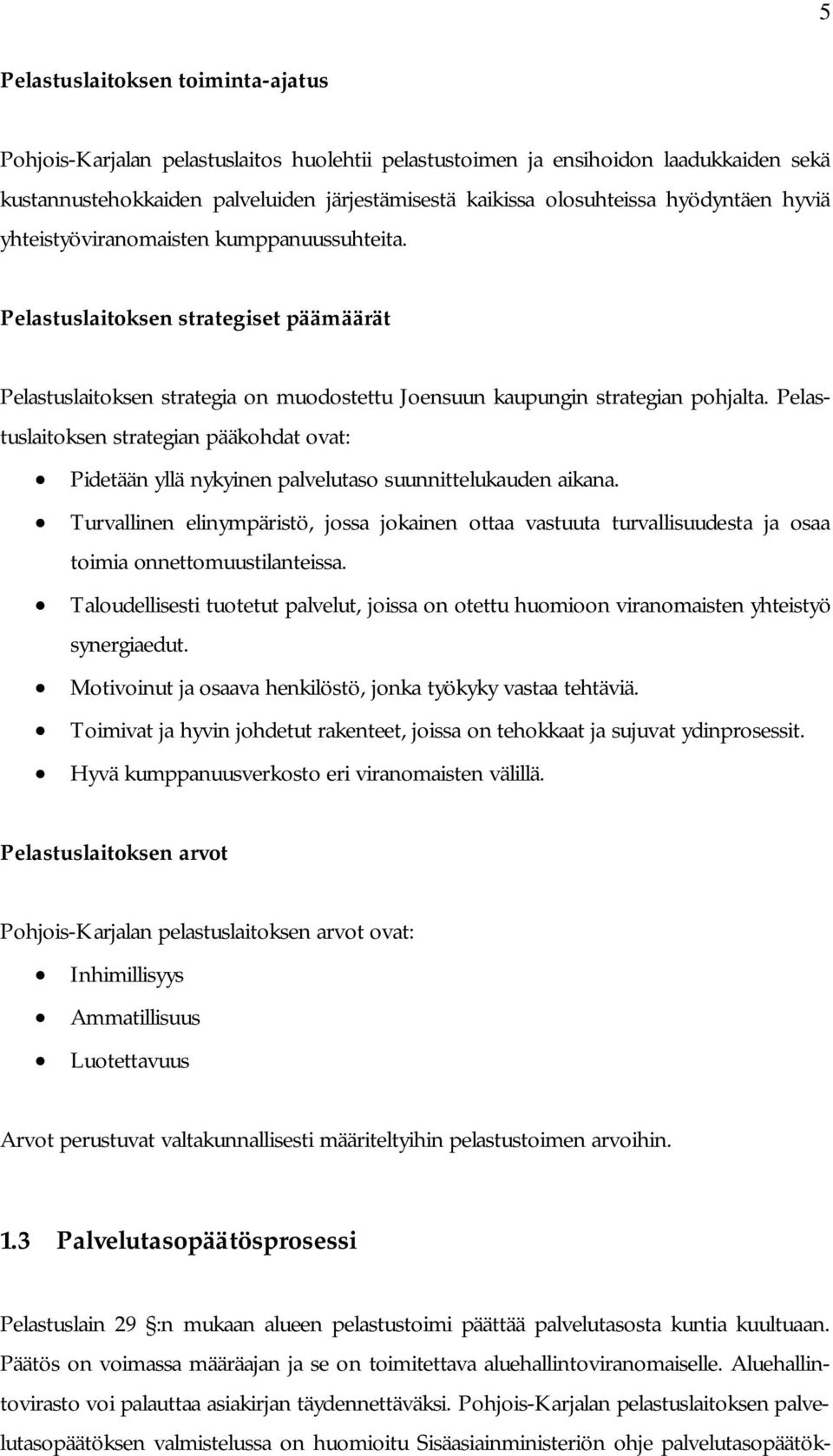 Pelastuslaitoksen strategian pääkohdat ovat: Pidetään yllä nykyinen palvelutaso suunnittelukauden aikana.