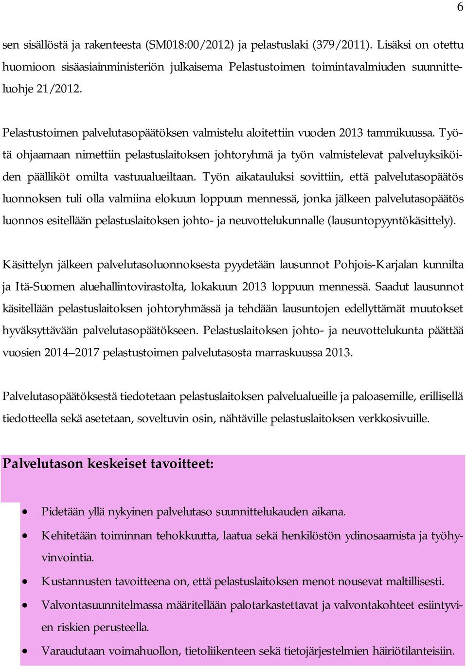 Työtä ohjaamaan nimettiin pelastuslaitoksen johtoryhmä ja työn valmistelevat palveluyksiköiden päälliköt omilta vastuualueiltaan.