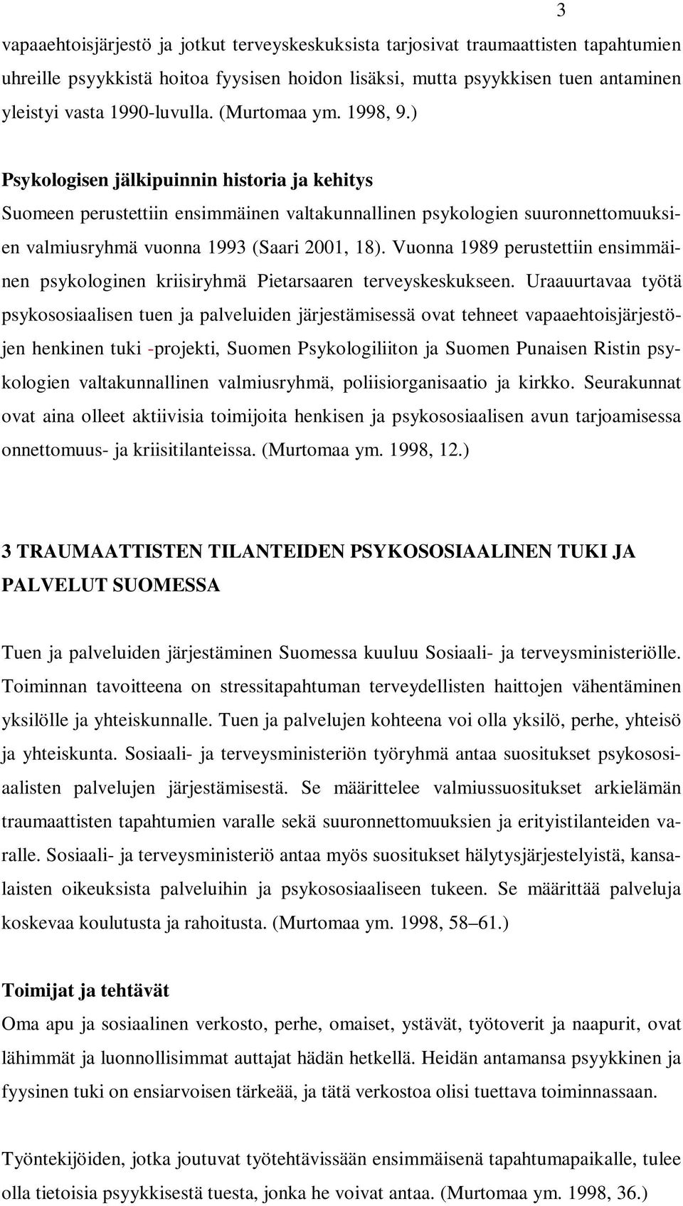 ) Psykologisen jälkipuinnin historia ja kehitys Suomeen perustettiin ensimmäinen valtakunnallinen psykologien suuronnettomuuksien valmiusryhmä vuonna 1993 (Saari 2001, 18).