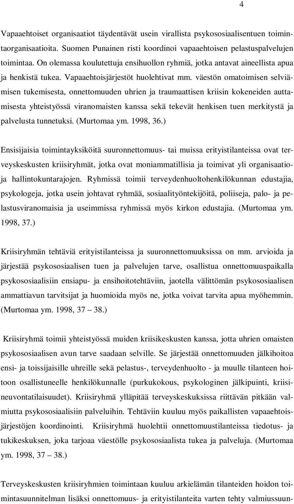 väestön omatoimisen selviämisen tukemisesta, onnettomuuden uhrien ja traumaattisen kriisin kokeneiden auttamisesta yhteistyössä viranomaisten kanssa sekä tekevät henkisen tuen merkitystä ja