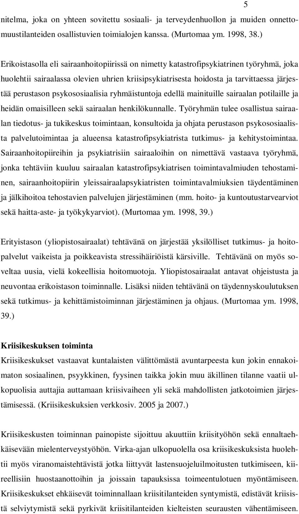 psykososiaalisia ryhmäistuntoja edellä mainituille sairaalan potilaille ja heidän omaisilleen sekä sairaalan henkilökunnalle.