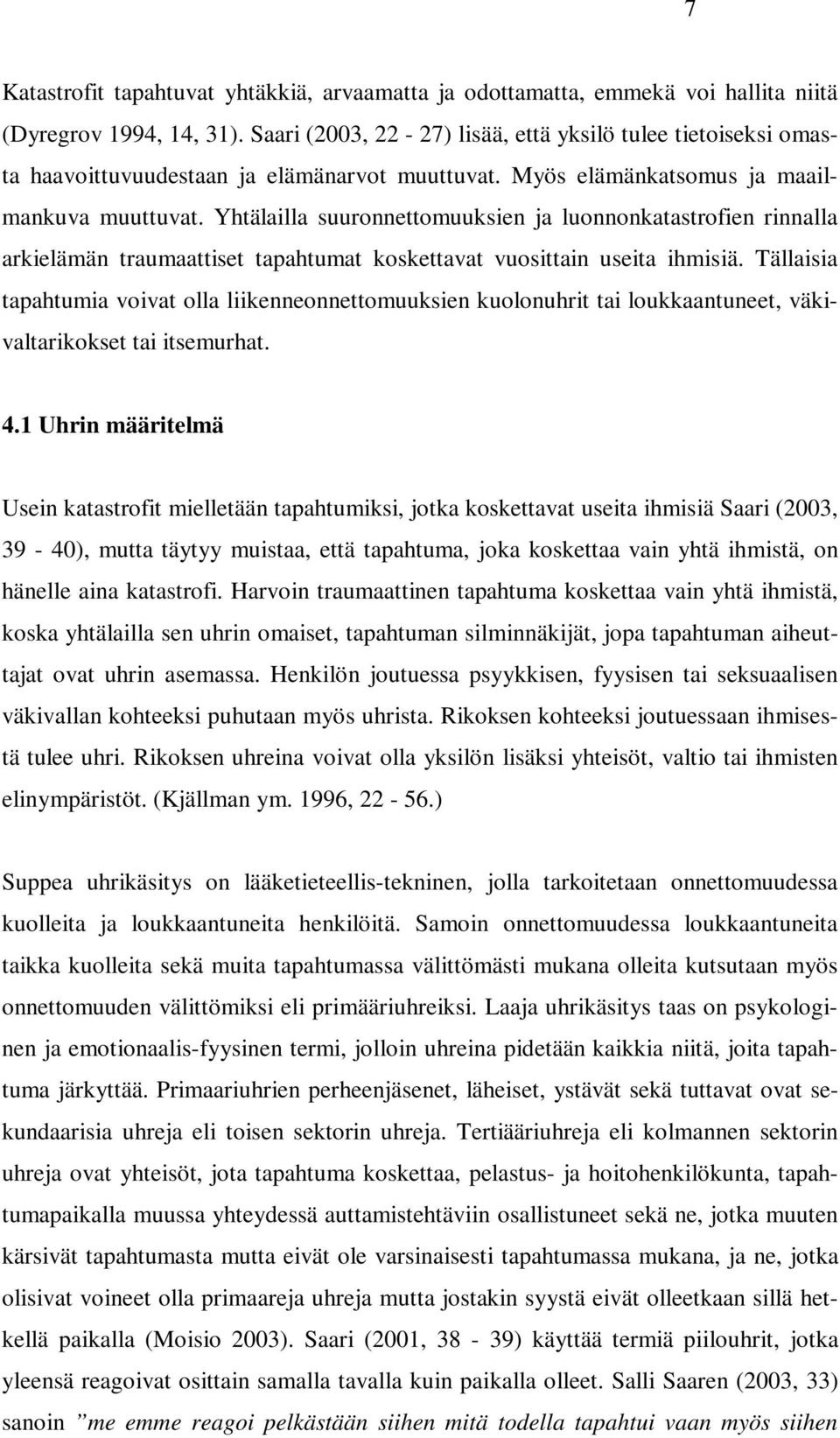 Yhtälailla suuronnettomuuksien ja luonnonkatastrofien rinnalla arkielämän traumaattiset tapahtumat koskettavat vuosittain useita ihmisiä.