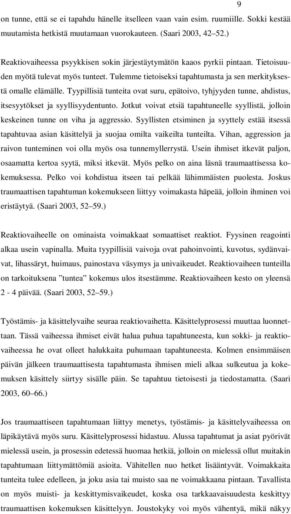 Tyypillisiä tunteita ovat suru, epätoivo, tyhjyyden tunne, ahdistus, itsesyytökset ja syyllisyydentunto. Jotkut voivat etsiä tapahtuneelle syyllistä, jolloin keskeinen tunne on viha ja aggressio.