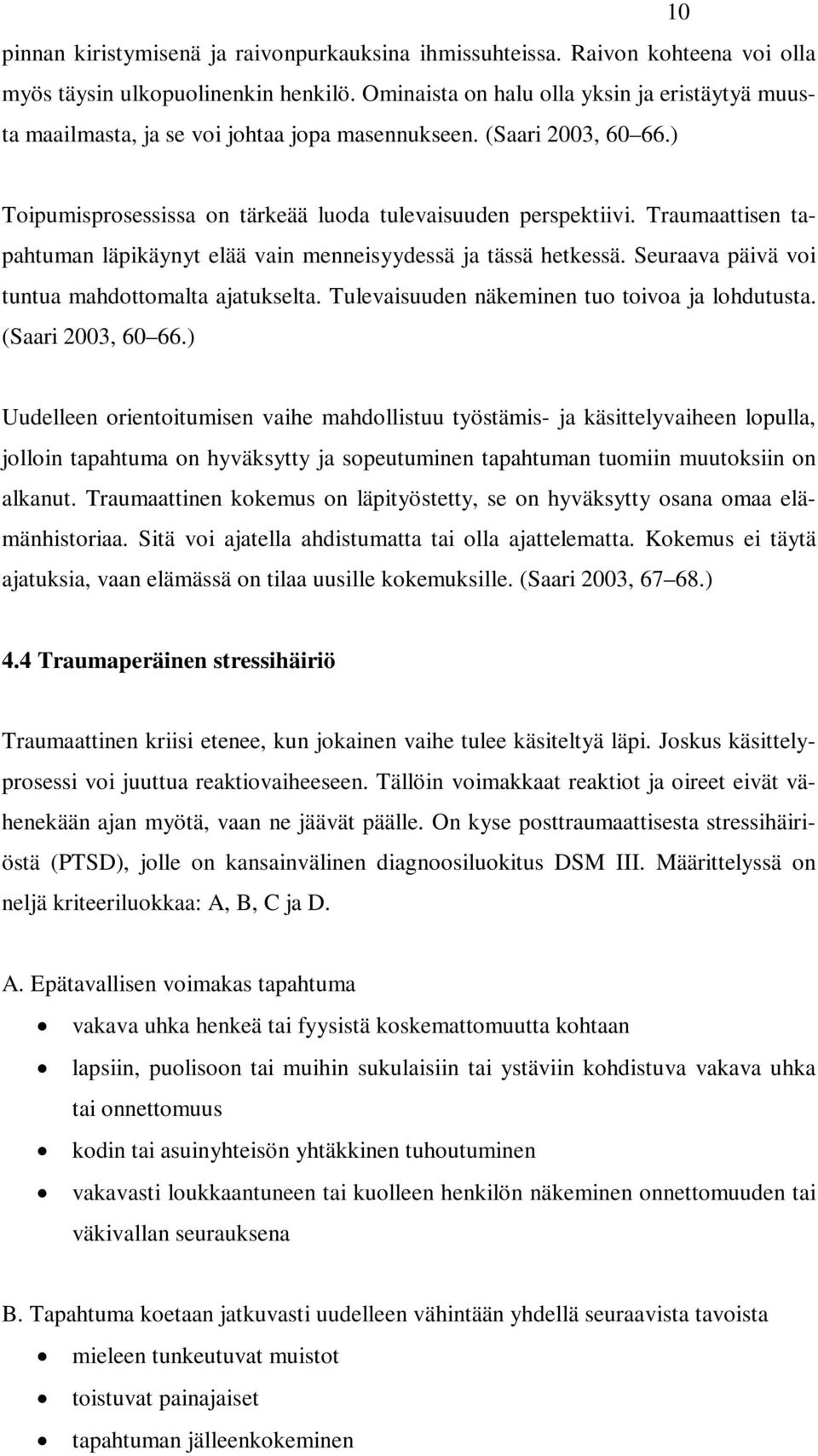 Traumaattisen tapahtuman läpikäynyt elää vain menneisyydessä ja tässä hetkessä. Seuraava päivä voi tuntua mahdottomalta ajatukselta. Tulevaisuuden näkeminen tuo toivoa ja lohdutusta.