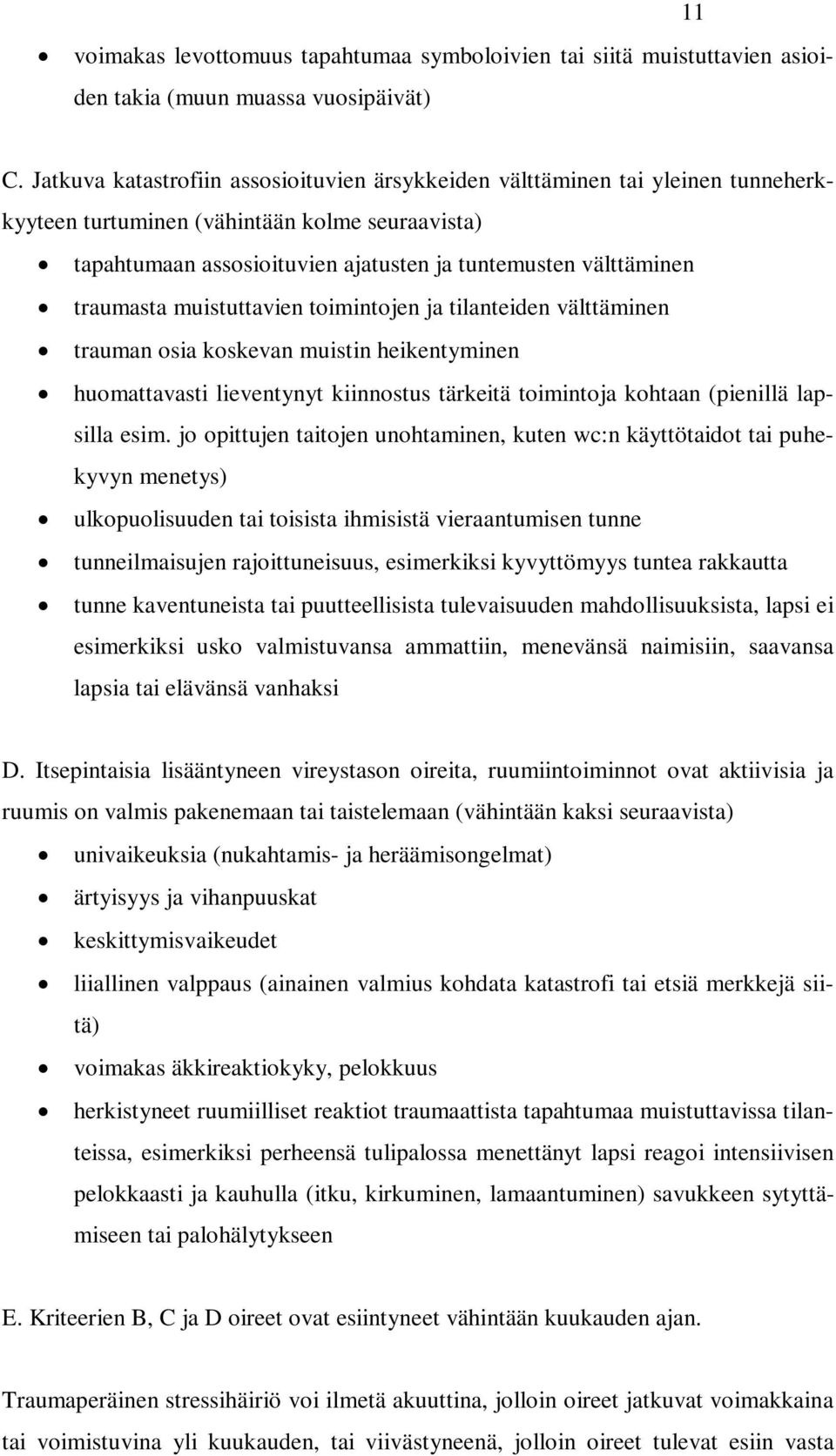 traumasta muistuttavien toimintojen ja tilanteiden välttäminen trauman osia koskevan muistin heikentyminen huomattavasti lieventynyt kiinnostus tärkeitä toimintoja kohtaan (pienillä lapsilla esim.