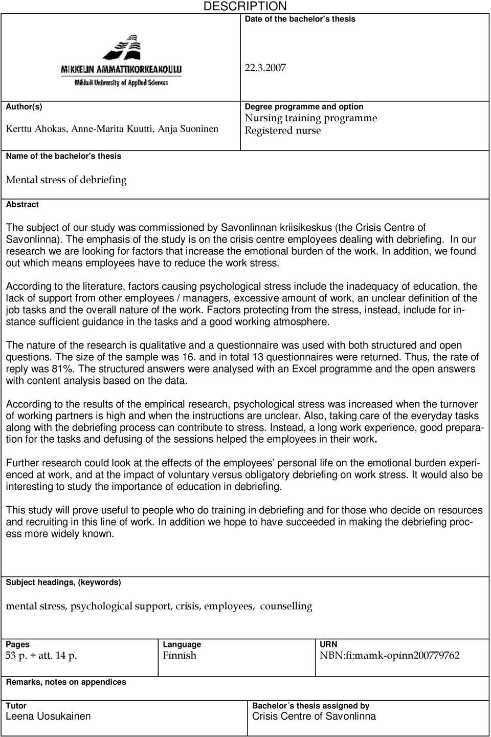 Abstract The subject of our study was commissioned by Savonlinnan kriisikeskus (the Crisis Centre of Savonlinna). The emphasis of the study is on the crisis centre employees dealing with debriefing.