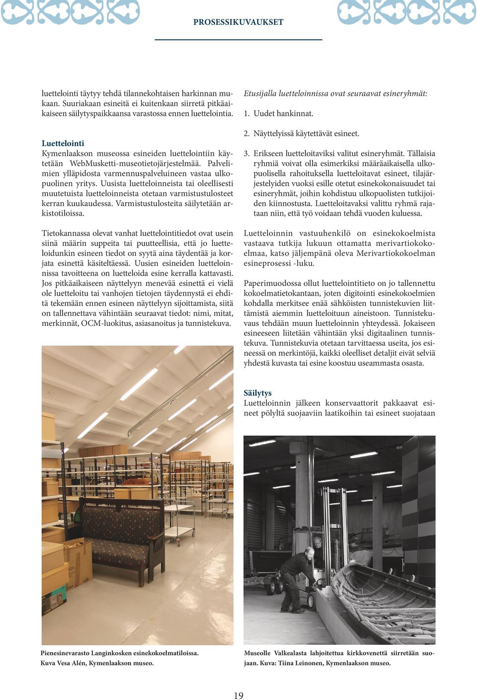 Luettelointi Kymenlaakson museossa esineiden luettelointiin käytetään WebMusketti-museotietojärjestelmää. Palvelimien ylläpidosta varmennuspalveluineen vastaa ulkopuolinen yritys.